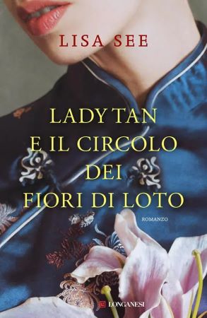 “Lady Tan e il circolo dei fiori del loto” di Lisa See, Longanesi. A cura di Ilaria Grossi