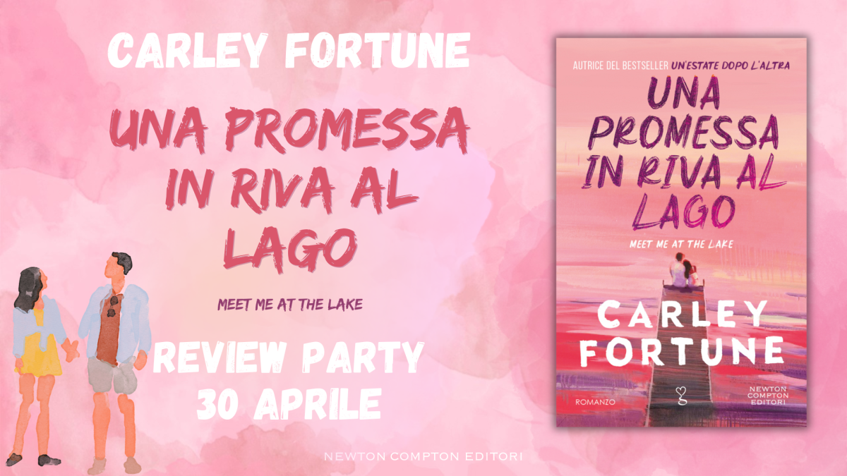Review party “Una promessa in riva al lago” di Carley Fortune, Newton Compton. A cura di Alessandra Micheli
